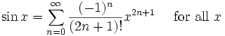 \sin x = \sum^{\infin}_{n=0} \frac{(-1)^n}{(2n+1)!} x^{2n+1}\quad\mbox{ for all } x