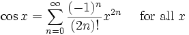 \cos x = \sum^{\infin}_{n=0} \frac{(-1)^n}{(2n)!} x^{2n}\quad\mbox{ for all } x